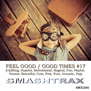 FEEL GOOD / GOOD TIMES - #17 (Uplifting, Hopeful, Motivational, Magical, Fun, Playful, Honest, Beautiful, Cute, Free, Pure, Acoustic, Pop)