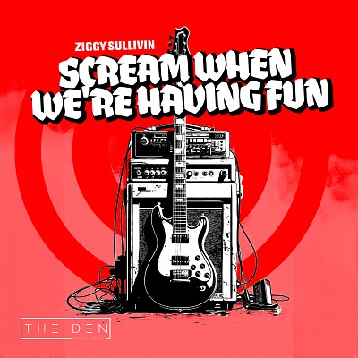 DEN123 ZIGGY SULLIVIN - SCREAM WHEN WE'RE HAVING FUN