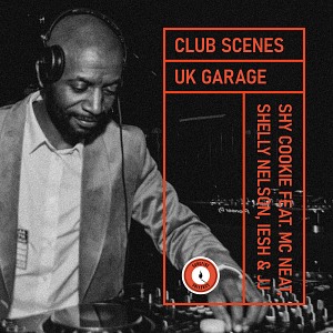 CLUB SCENES - UK GARAGE SHY COOKIE FEAT.
MC NEAT, SHELLEY NELSON, IESH & JJ.